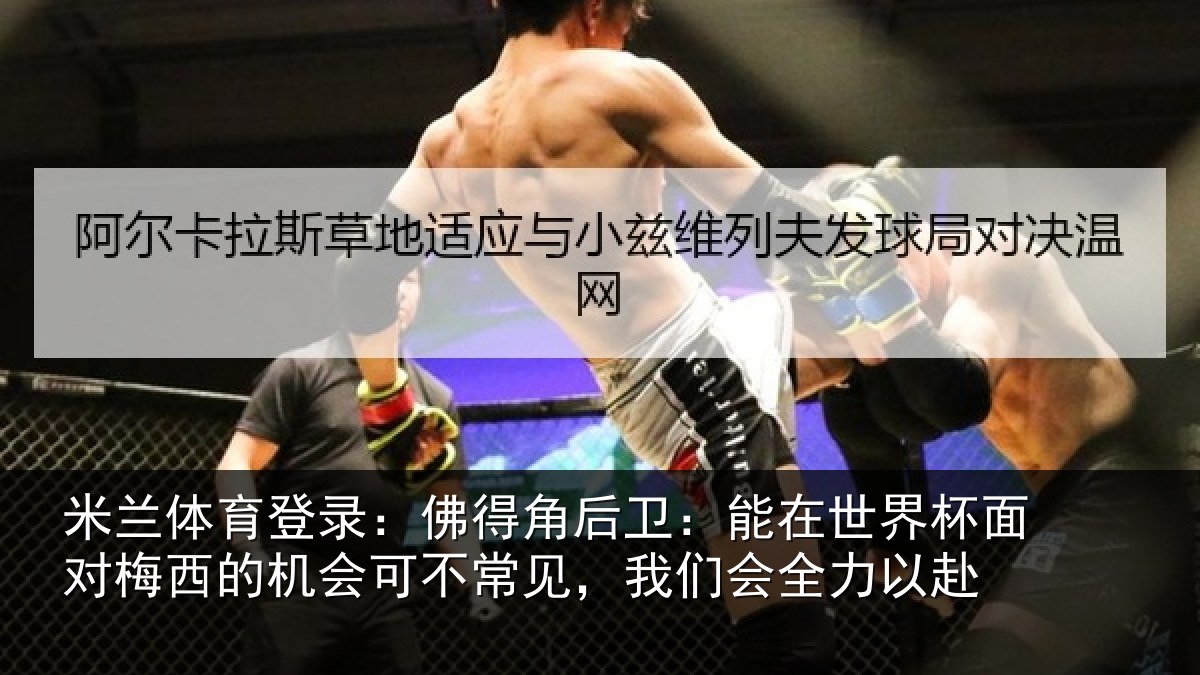 米兰体育登录：佛得角后卫：能在世界杯面对梅西的机会可不常见，我们会全力以赴